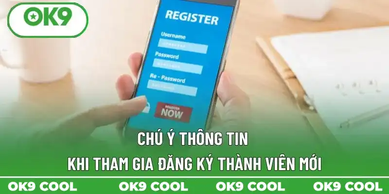 Chú ý thông tin khi tham gia đăng ký thành viên mới Chú ý thông tin khi tham gia đăng ký thành viên mới